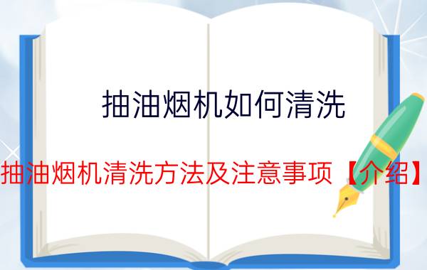 抽油烟机如何清洗 抽油烟机清洗方法及注意事项【介绍】